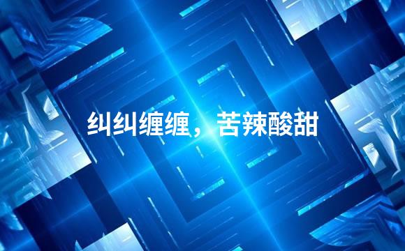 纠纠缠缠，苦辣酸甜