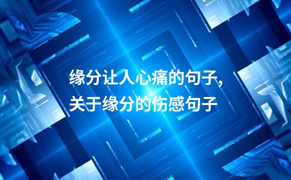 缘分让人心痛的句子,关于缘分的伤感句子