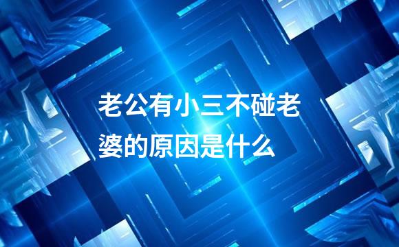 老公有小三不碰老婆的原因是什么