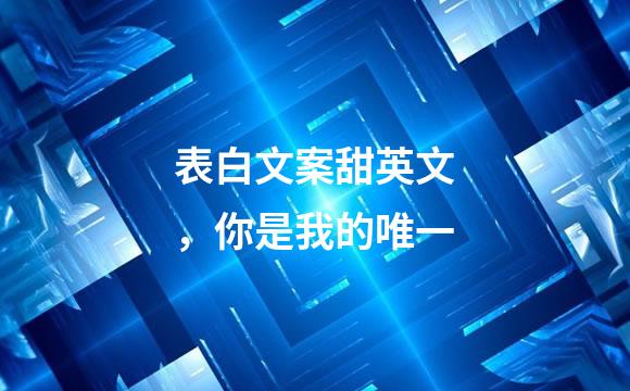 表白文案甜英文，你是我的唯一