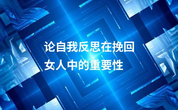 论自我反思在挽回女人中的重要性