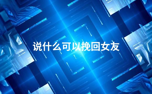 说什么可以挽回女友