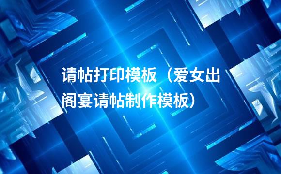 请帖打印模板（爱女出阁宴请帖制作模板）
