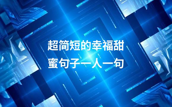 超简短的幸福甜蜜句子一人一句