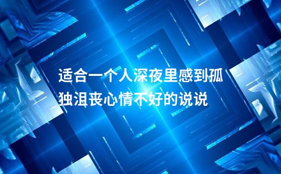 适合一个人深夜里感到孤独沮丧心情不好的说说