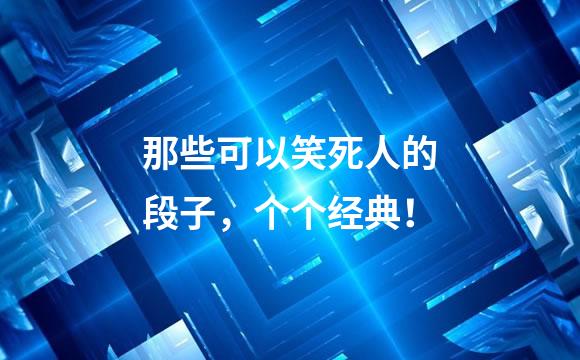 那些可以笑死人的段子，个个经典！