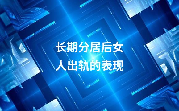 长期分居后女人出轨的表现
